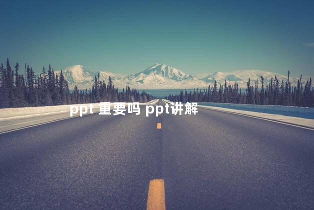 ppt 重要吗 ppt讲解